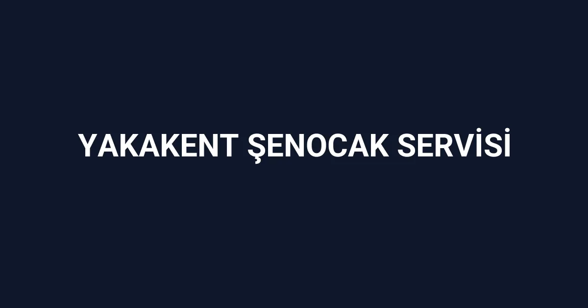 Yakakent Şenocak Servisi